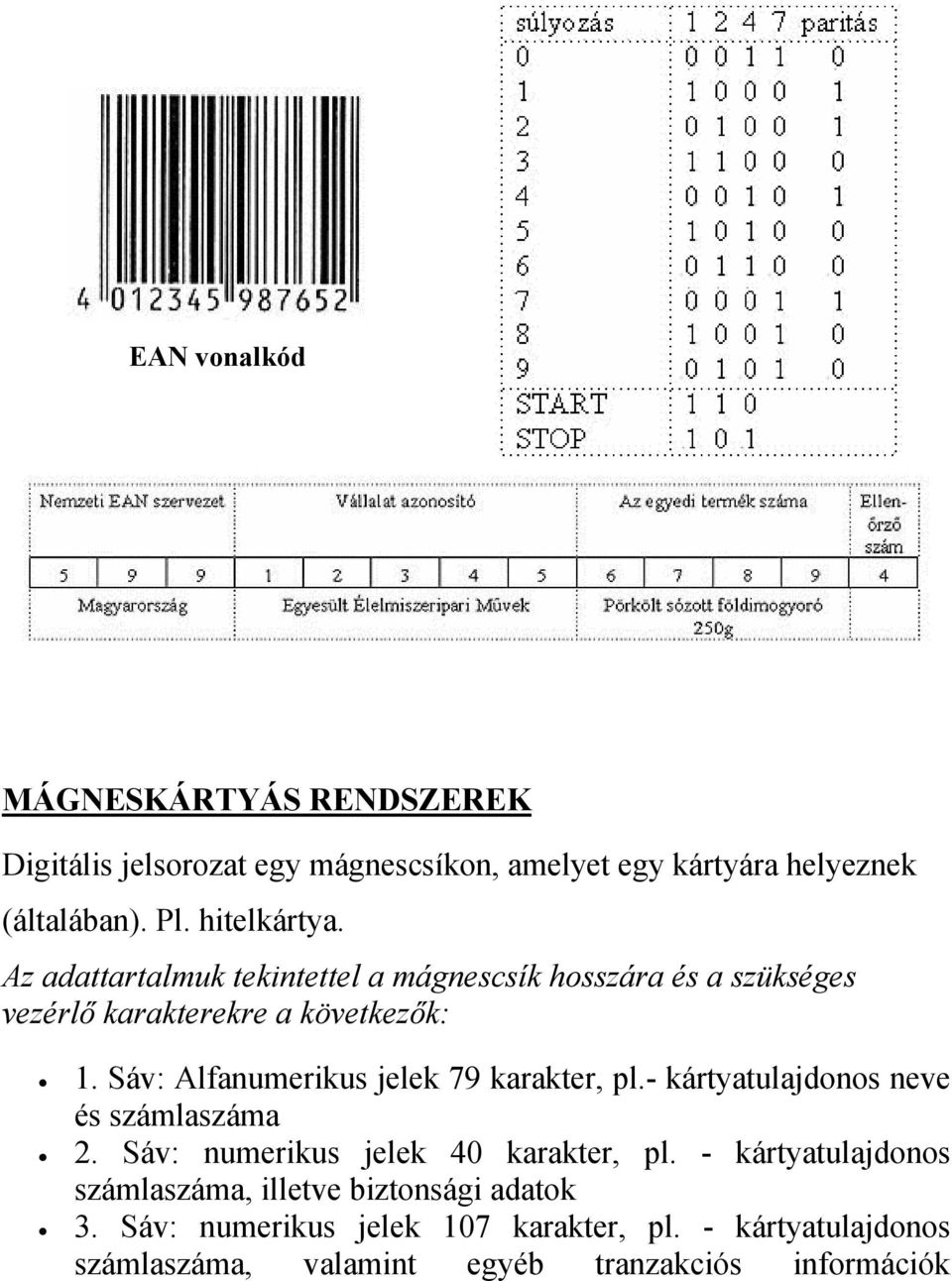 Sáv: Alfanumerikus jelek 79 karakter, pl.- kártyatulajdonos neve és számlaszáma 2. Sáv: numerikus jelek 40 karakter, pl.