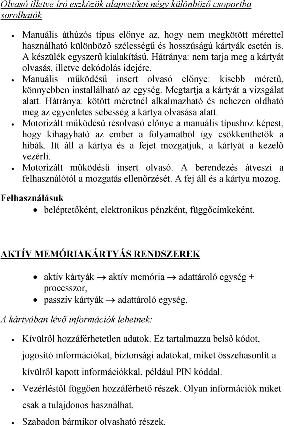 Megtartja a kártyát a vizsgálat alatt. Hátránya: kötött méretnél alkalmazható és nehezen oldható meg az egyenletes sebesség a kártya olvasása alatt.