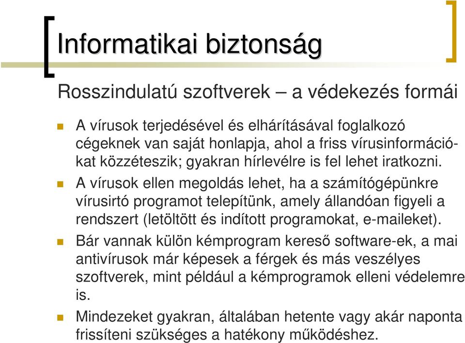 A vírusok ellen megoldás lehet, ha a számítógépünkre vírusirtó programot telepítünk, amely állandóan figyeli a rendszert (letöltött és indított programokat,