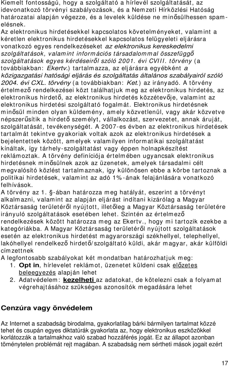 Az elektronikus hirdetésekkel kapcsolatos követelményeket, valamint a kéretlen elektronikus hirdetésekkel kapcsolatos felügyeleti eljárásra vonatkozó egyes rendelkezéseket az elektronikus