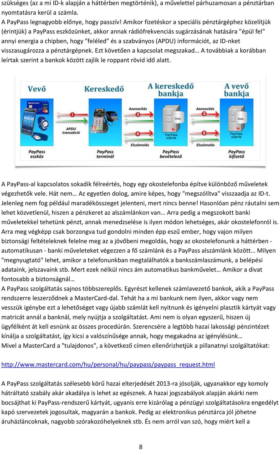 szabványos (APDU) információt, az ID-nket visszasugározza a pénztárgépnek. Ezt követően a kapcsolat megszakad A továbbiak a korábban leírtak szerint a bankok között zajlik le roppant rövid idő alatt.