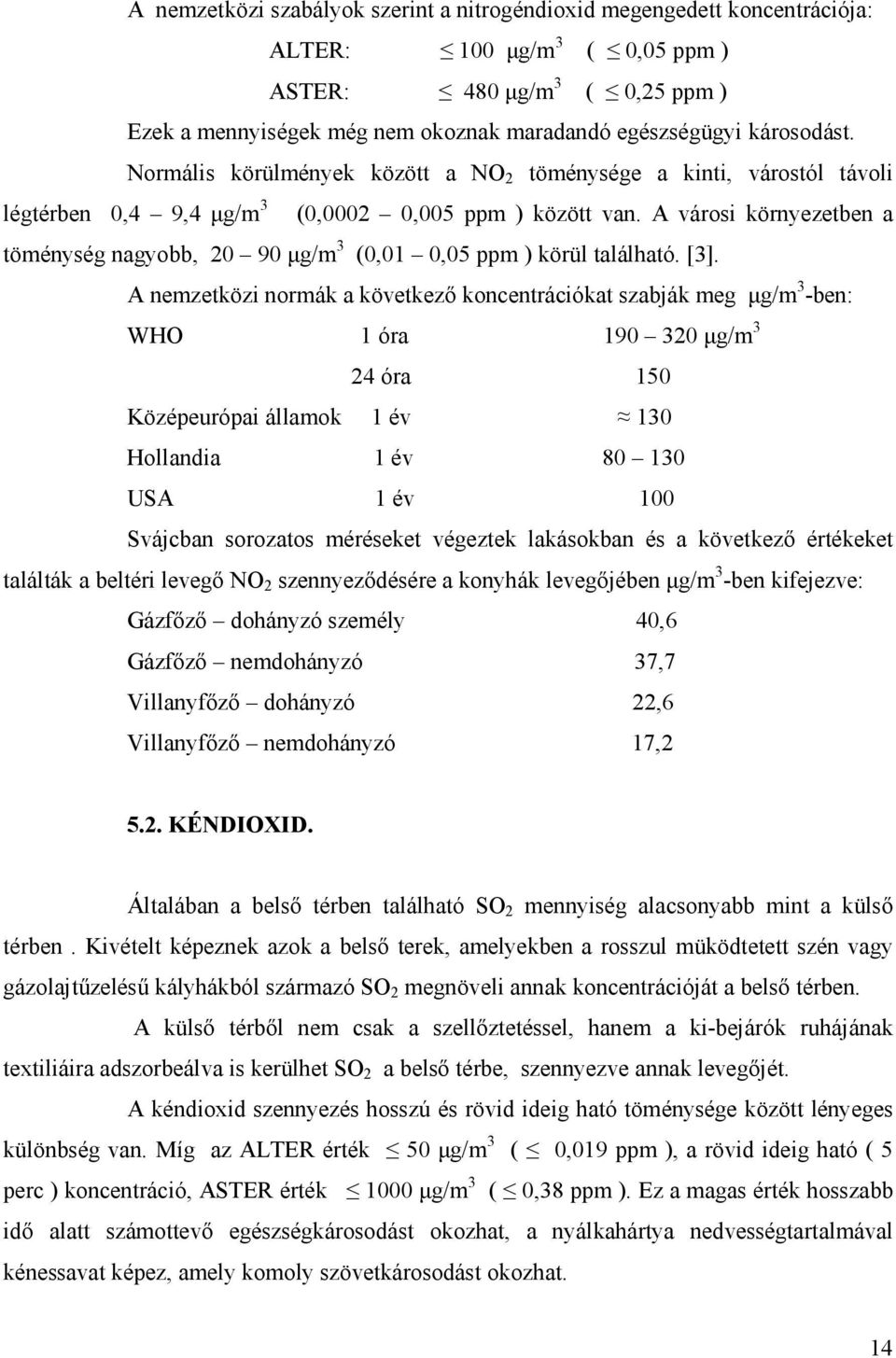 A városi környezetben a töménység nagyobb, 20 90 µg/m 3 (0,01 0,05 ppm ) körül található. [3].