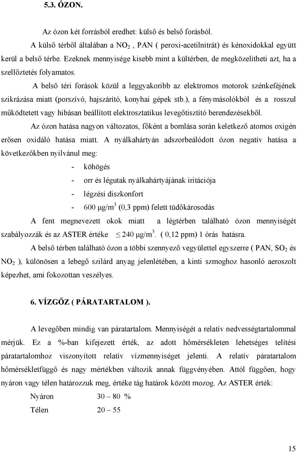 A belsı téri forások közül a leggyakoribb az elektromos motorok szénkeféjének szikrázása miatt (porszívó, hajszárító, konyhai gépek stb.