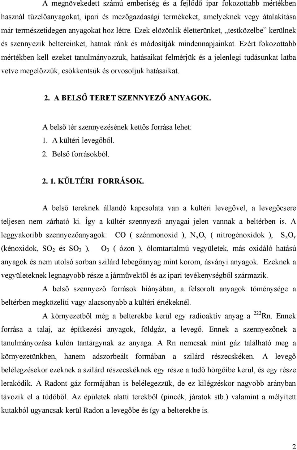 Ezért fokozottabb mértékben kell ezeket tanulmányozzuk, hatásaikat felmérjük és a jelenlegi tudásunkat latba vetve megelızzük, csökkentsük és orvosoljuk hatásaikat. 2. A BELSİ TERET SZENNYEZİ ANYAGOK.