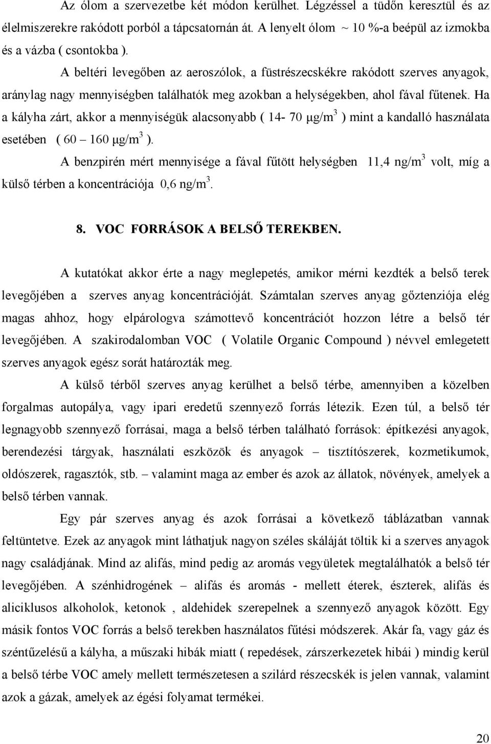 Ha a kályha zárt, akkor a mennyiségük alacsonyabb ( 14-70 µg/m 3 ) mint a kandalló használata esetében ( 60 160 µg/m 3 ).