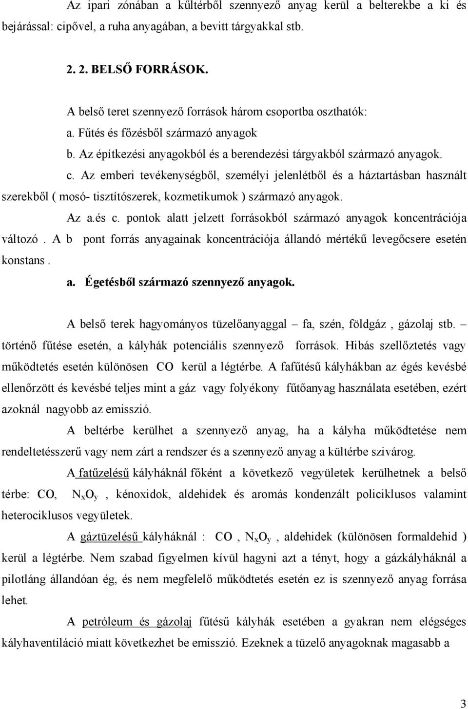 Az a.és c. pontok alatt jelzett forrásokból származó anyagok koncentrációja változó. A b pont forrás anyagainak koncentrációja állandó mértékő levegıcsere esetén konstans. a. Égetésbıl származó szennyezı anyagok.