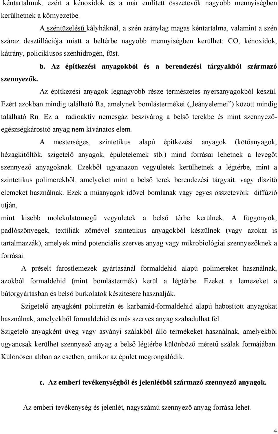 füst. b. Az építkezési anyagokból és a berendezési tárgyakból származó szennyezık. Az építkezési anyagok legnagyobb része természetes nyersanyagokból készül.