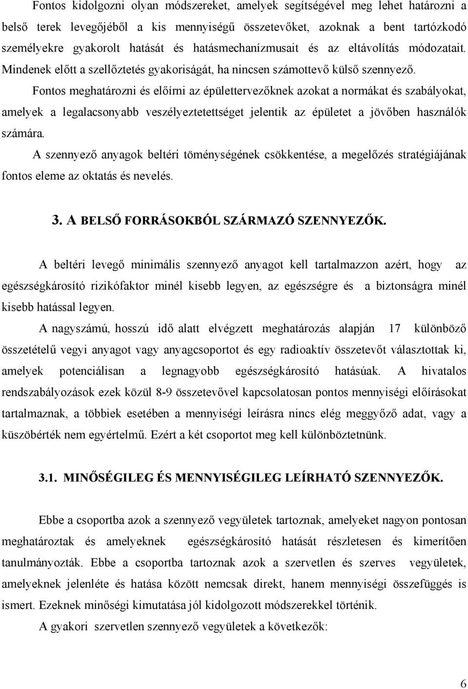 Fontos meghatározni és elıírni az épülettervezıknek azokat a normákat és szabályokat, amelyek a legalacsonyabb veszélyeztetettséget jelentik az épületet a jövıben használók számára.