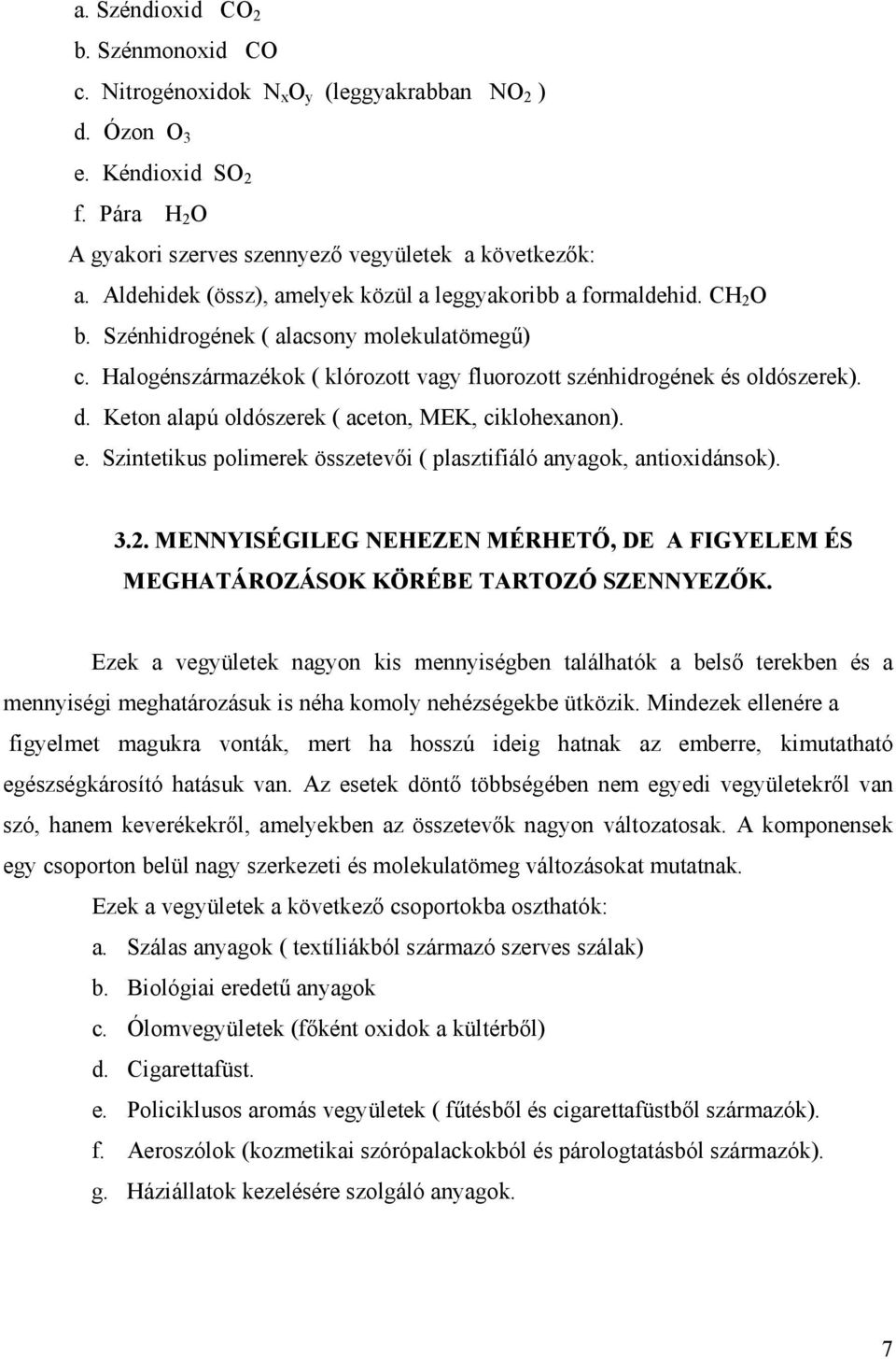 Keton alapú oldószerek ( aceton, MEK, ciklohexanon). e. Szintetikus polimerek összetevıi ( plasztifiáló anyagok, antioxidánsok). 3.2.