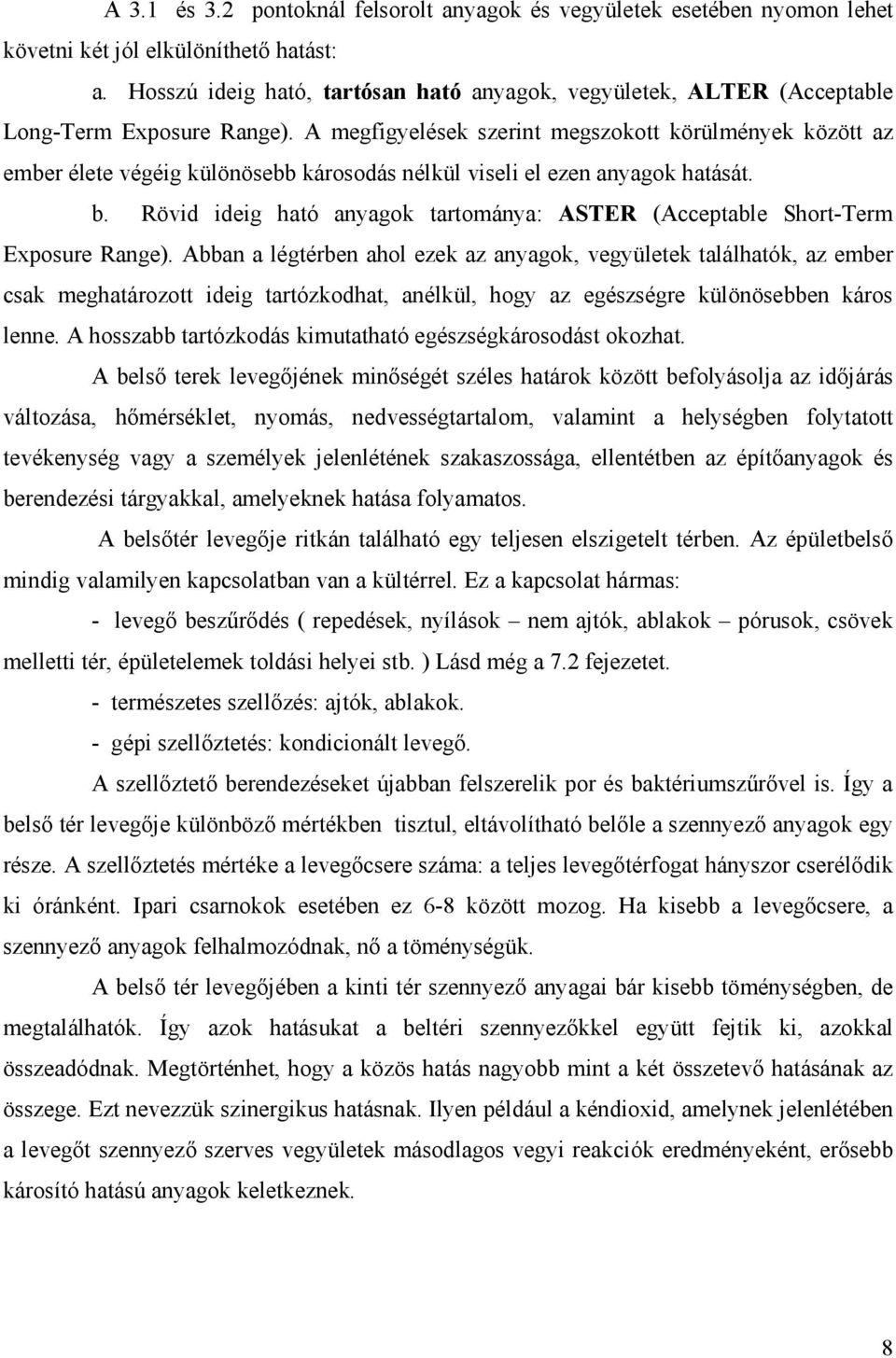 A megfigyelések szerint megszokott körülmények között az ember élete végéig különösebb károsodás nélkül viseli el ezen anyagok hatását. b.