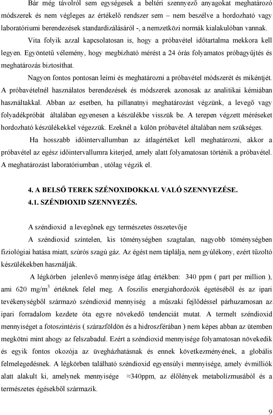 Egyöntető vélemény, hogy megbízható mérést a 24 órás folyamatos próbagyőjtés és meghatározás biztosíthat. Nagyon fontos pontosan leírni és meghatározni a próbavétel módszerét és mikéntjét.