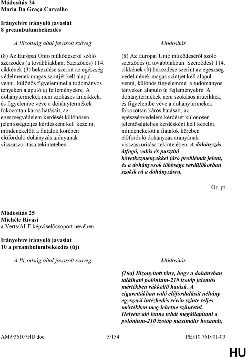 A dohánytermékek nem szokásos árucikkek, és figyelembe véve a dohánytermékek fokozottan káros hatásait, az egészségvédelem kérdését különösen jelentőségteljes kérdésként kell kezelni, mindenekelőtt a