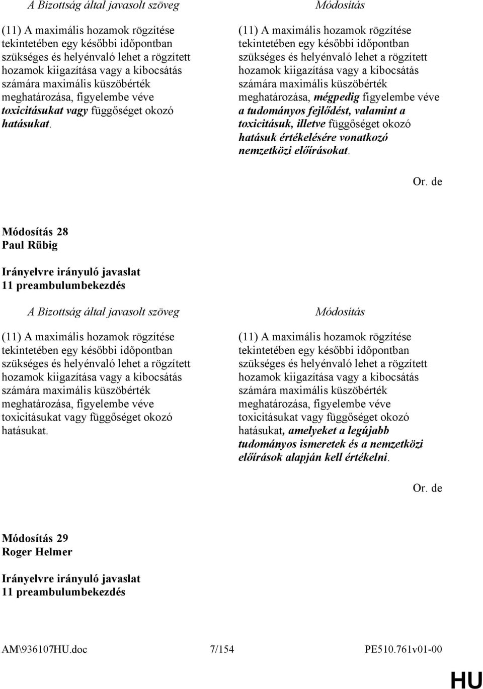 mégpedig figyelembe véve a tudományos fejlődést, valamint a toxicitásuk, illetve függőséget okozó hatásuk értékelésére vonatkozó nemzetközi előírásokat. Or.