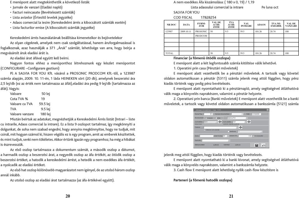 amelyek nem csak szolgáltatással, hanem áruforgalmazással is foglalkoznak, azaz használják a 371 Áruk számlát, lehetősége van arra, hogy beírja a megvásárolt áruk eladási árát is.