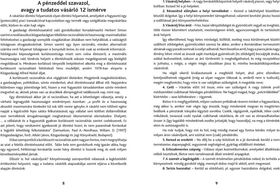 A gazdasági döntéshozatalról való gondolkodást forradalmasító Herbert Simon szerint a neoklasszikus közgazdaságtan tökéletes racionalitási és hasznosság-maximalizálási feltételezései a gazdasági