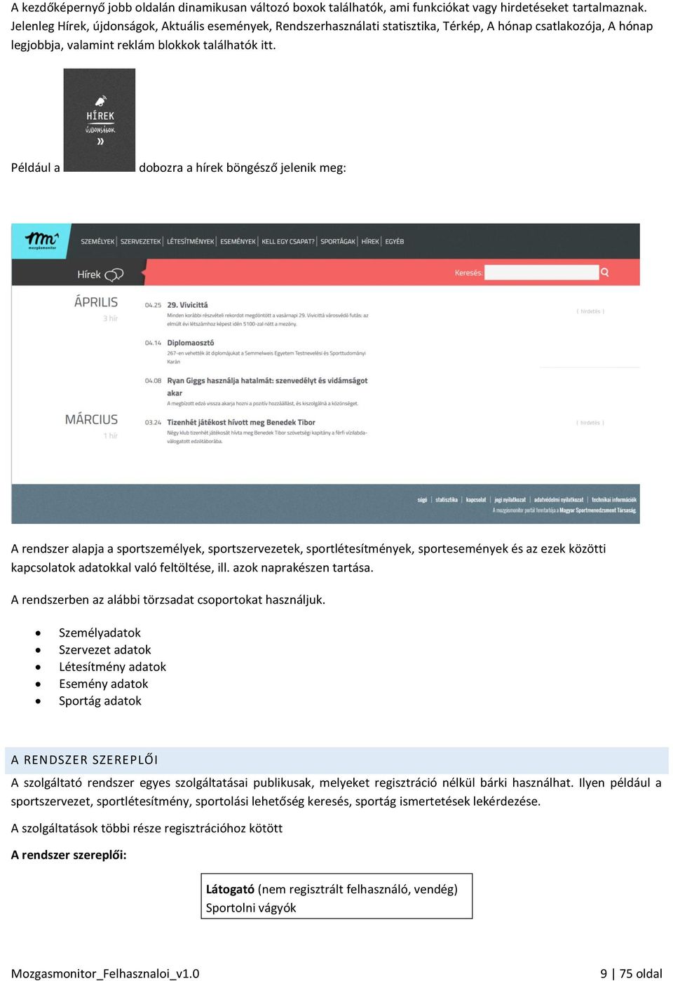 Például a dobozra a hírek böngésző jelenik meg: A rendszer alapja a sportszemélyek, sportszervezetek, sportlétesítmények, sportesemények és az ezek közötti kapcsolatok adatokkal való feltöltése, ill.