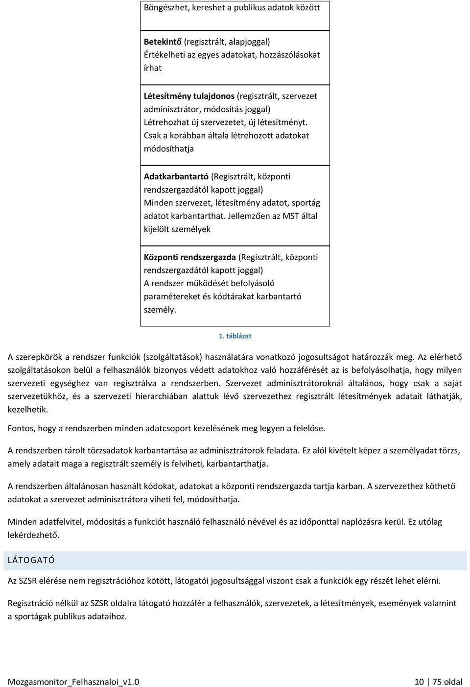 Csak a korábban általa létrehozott adatokat módosíthatja Adatkarbantartó (Regisztrált, központi rendszergazdától kapott joggal) Minden szervezet, létesítmény adatot, sportág adatot karbantarthat.