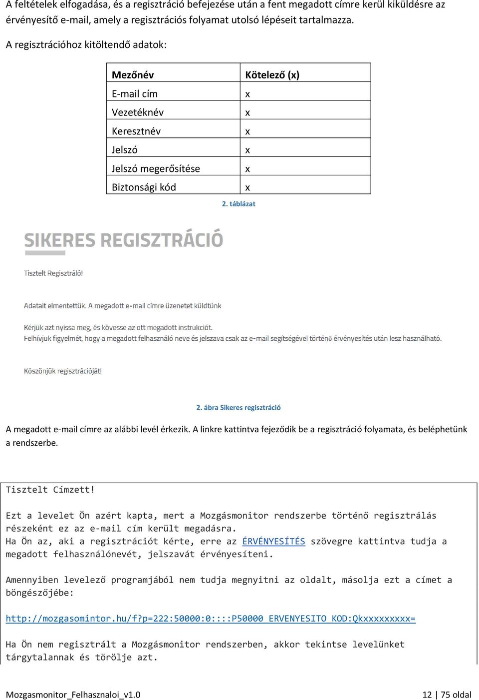 ábra Sikeres regisztráció A megadott e-mail címre az alábbi levél érkezik. A linkre kattintva fejeződik be a regisztráció folyamata, és beléphetünk a rendszerbe. Tisztelt Címzett!