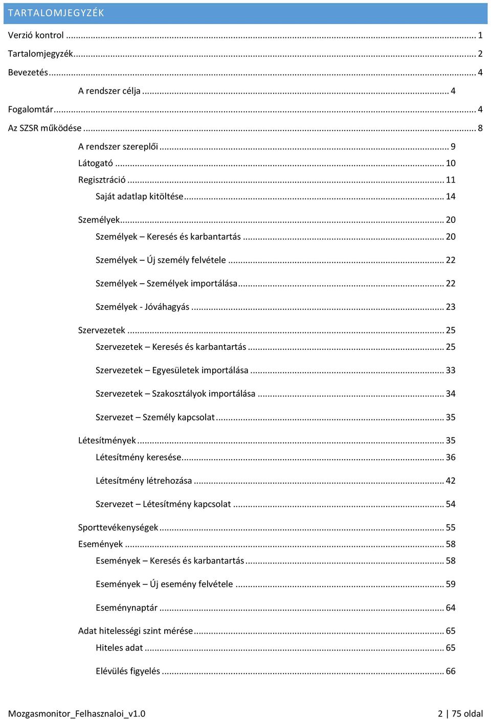 .. 23 Szervezetek... 25 Szervezetek Keresés és karbantartás... 25 Szervezetek Egyesületek importálása... 33 Szervezetek Szakosztályok importálása... 34 Szervezet Személy kapcsolat... 35 Létesítmények.