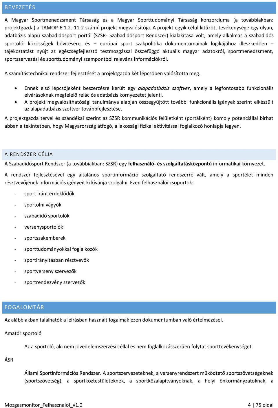 bővítésére, és európai sport szakpolitika dokumentumainak logikájához illeszkedően tájékoztatást nyújt az egészségfejlesztő testmozgással összefüggő aktuális magyar adatokról, sportmenedzsment,