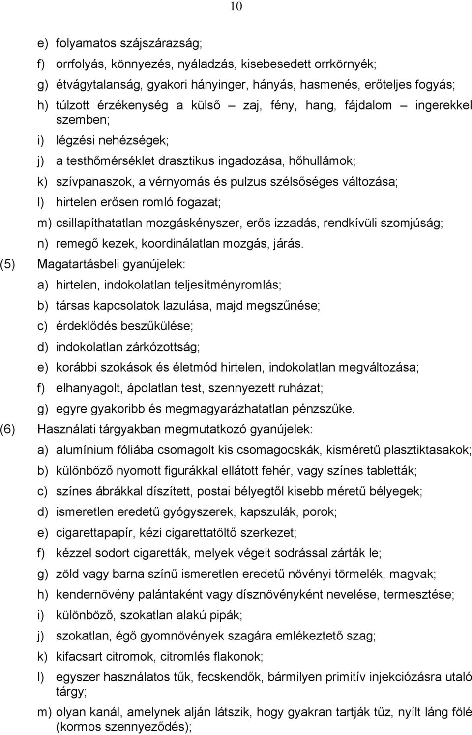 erősen romló fogazat; m) csillapíthatatlan mozgáskényszer, erős izzadás, rendkívüli szomjúság; n) remegő kezek, koordinálatlan mozgás, járás.