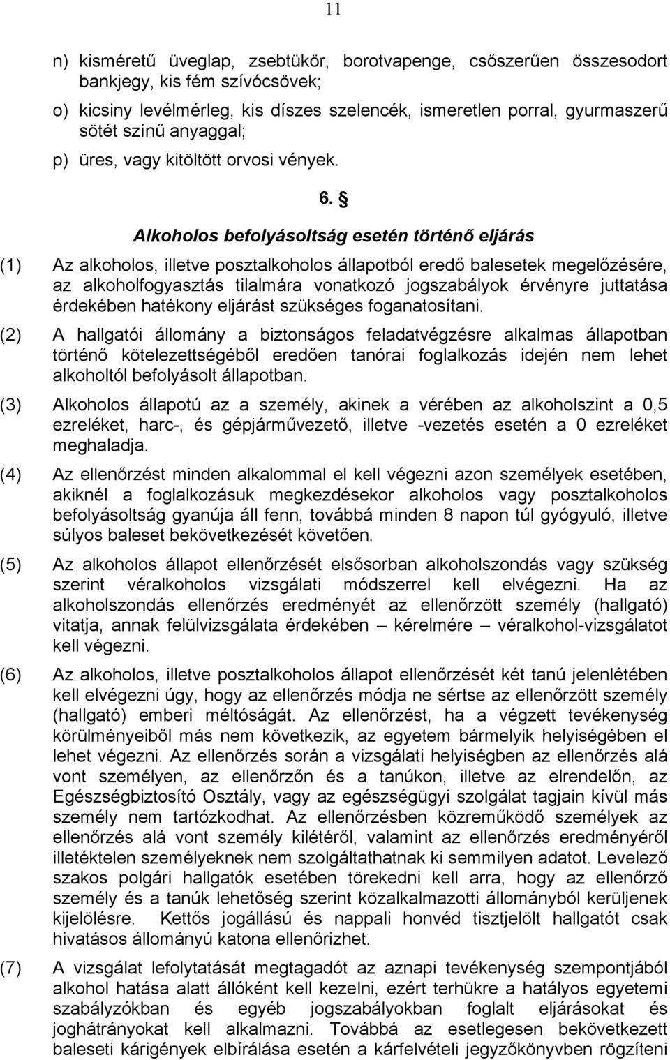 Alkoholos befolyásoltság esetén történő eljárás (1) Az alkoholos, illetve posztalkoholos állapotból eredő balesetek megelőzésére, az alkoholfogyasztás tilalmára vonatkozó jogszabályok érvényre