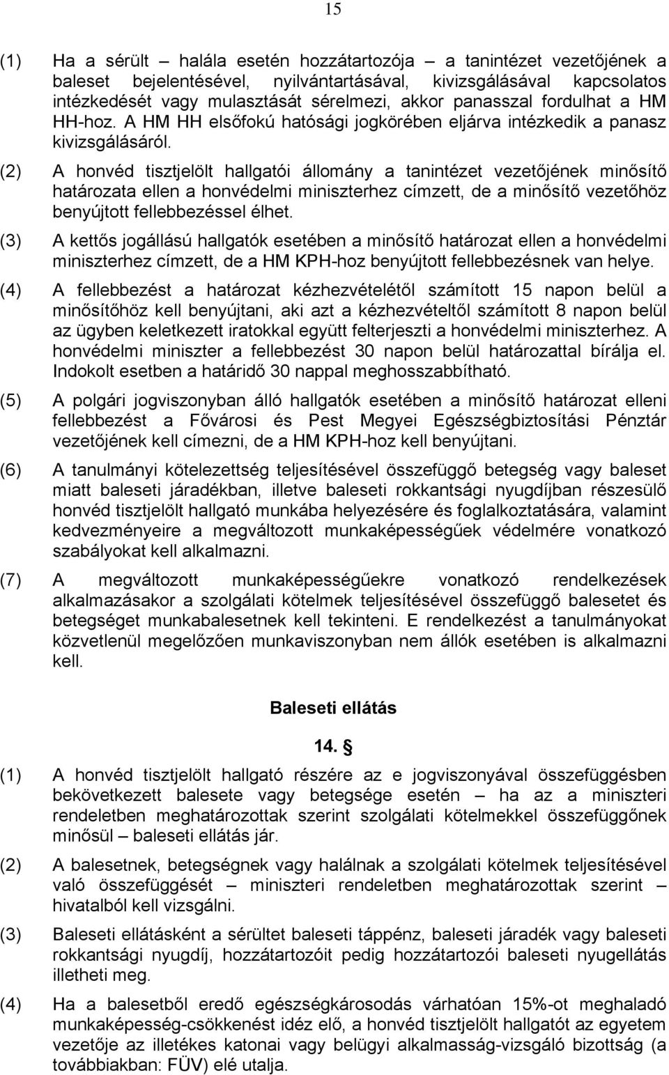 (2) A honvéd tisztjelölt hallgatói állomány a tanintézet vezetőjének minősítő határozata ellen a honvédelmi miniszterhez címzett, de a minősítő vezetőhöz benyújtott fellebbezéssel élhet.