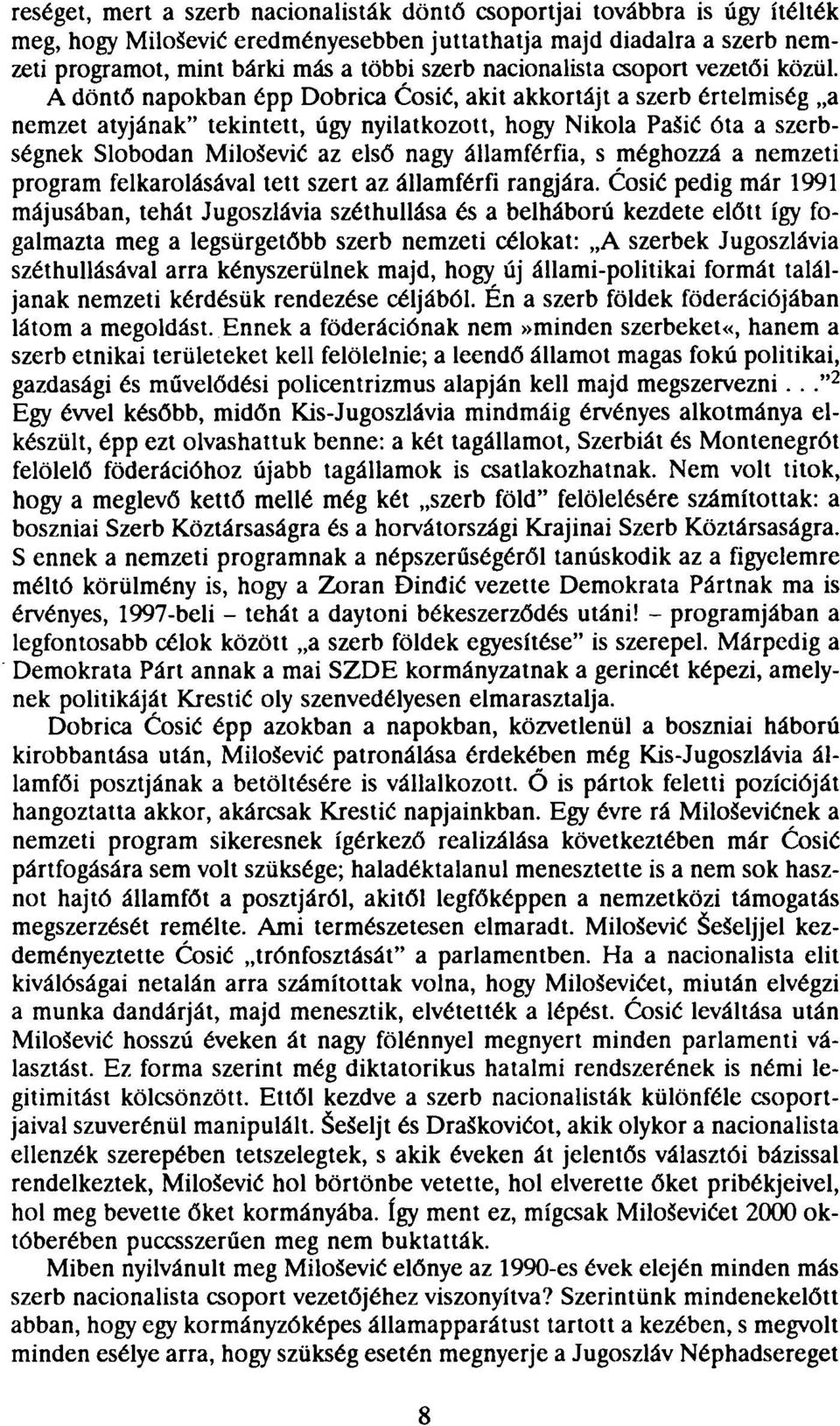 A döntő napokban épp Dobrica Cosié, akit akkortájt a szerb értelmiség a nemzet atyjának" tekintett, úgy nyilatkozott, hogy Niicola PaSié óta a szerbségnek Slobodan MiloSevié az első nagy államférfia,