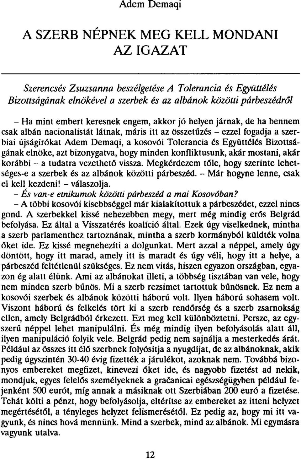 Együttélés Bizottságának elnöke, azt bizonygatva, hogy minden konfliktusunk, akár mostani, akár korábbi - a tudatra vezethető vissza.