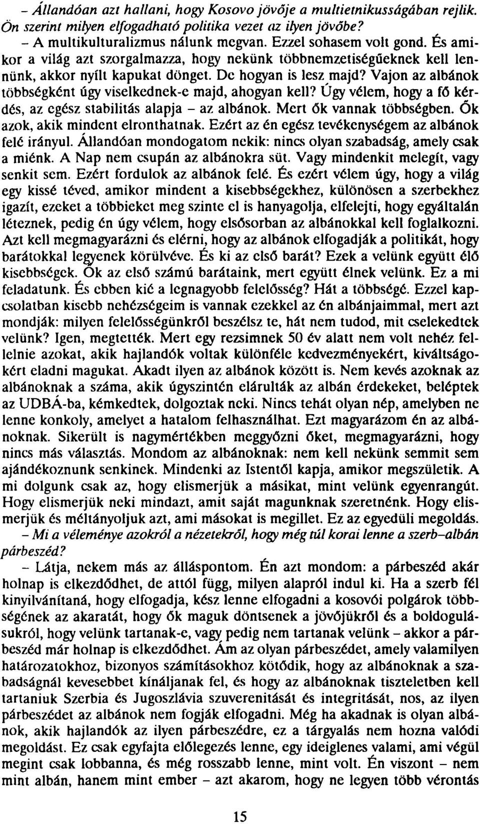 Vajon az albánok többségként úgy viselkednek-e majd, ahogyan kell? Úgy vélem, hogy a fő kérdés, az egész stabilitás alapja - az albánok. Mert ők vannak többségben. Ók azok, akik mindent elronthatnak.