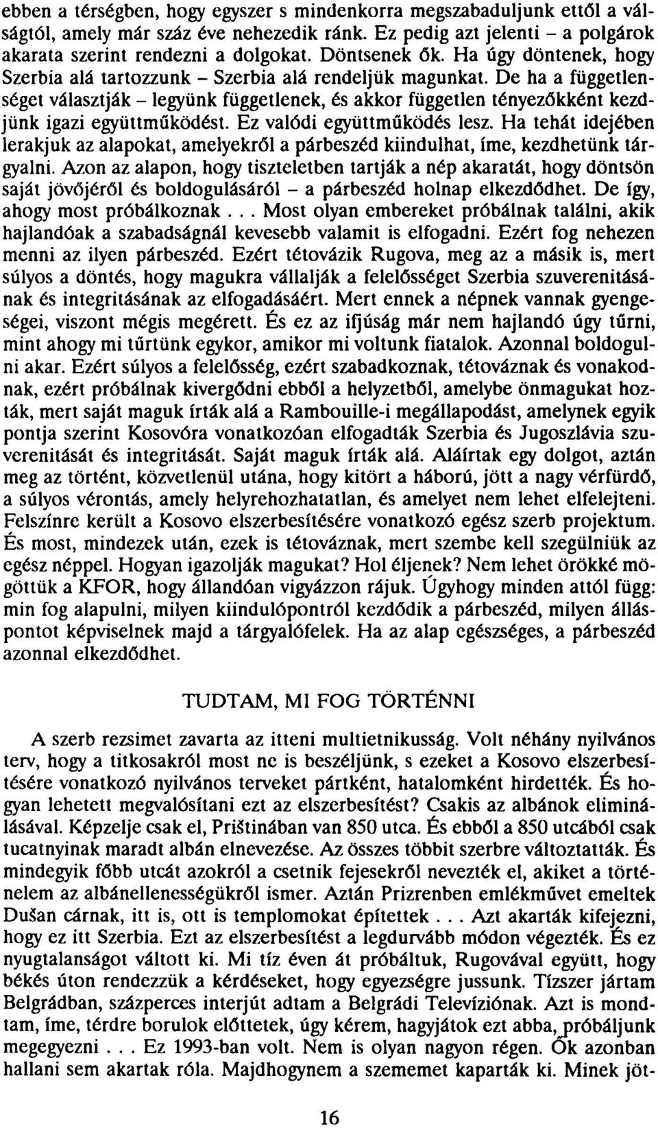 Ez valódi együttműködés lesz. Ha tehát idejében lerakjuk az alapokat, amelyekről a párbeszéd kiindulhat, íme, kezdhetünk tárgyalni.