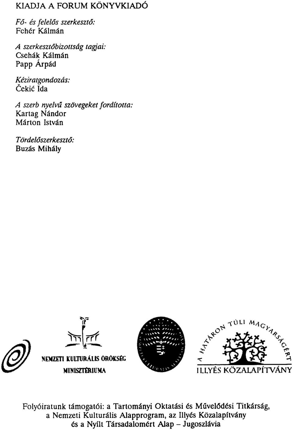 István Tördelőszerkesztő: Búzás Mihály Folyóiratunk támogatói: a Tartományi Oktatási és Művelődési