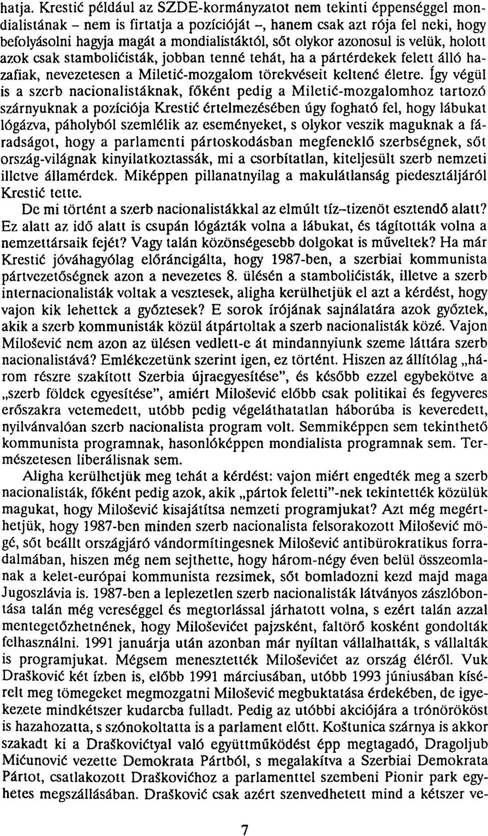 olykor azonosul is velük, holott azok csak stamboliéisták, jobban tenné tehát, ha a pártérdekek felett álló hazafiak, nevezetesen a Miletié-mozgalom törekvéseit keltené életre.