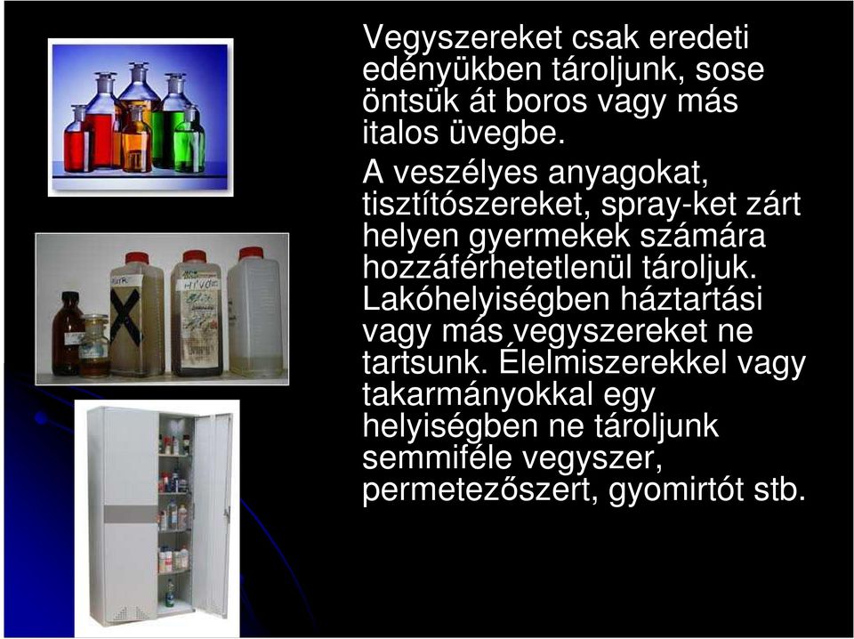 hozzáférhetetlenül tároljuk. Lakóhelyiségben háztartási vagy más vegyszereket ne tartsunk.