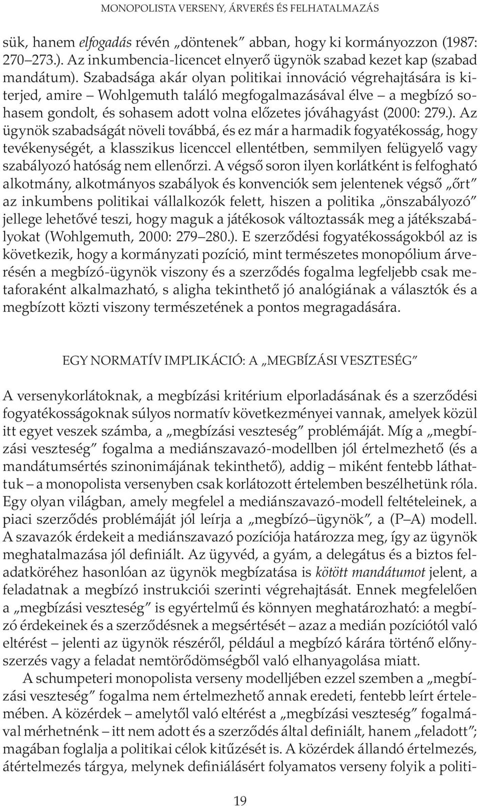 Szabadsága akár olyan politikai innováció végrehajtására is kiterjed, amire Wohlgemuth találó megfogalmazásával élve a megbízó sohasem gondolt, és sohasem adott volna előzetes jóváhagyást (2000: 279.