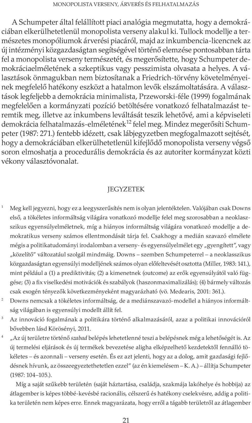 természetét, és megerősítette, hogy Schumpeter demokráciaelméletének a szkeptikus vagy pesszimista olvasata a helyes.