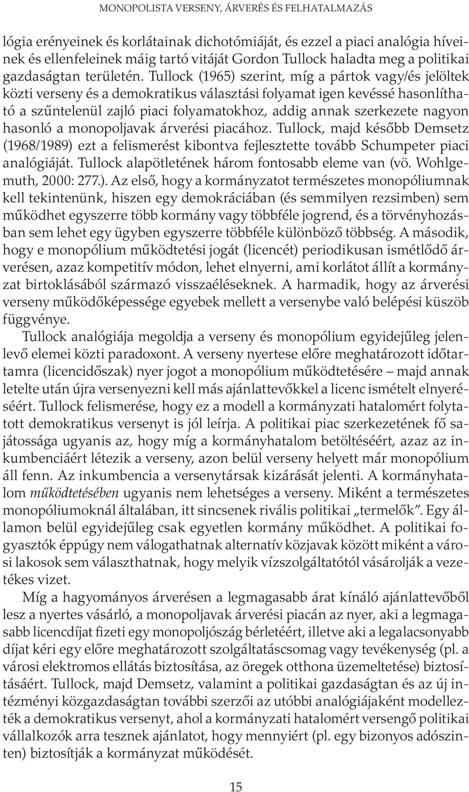 Tullock (1965) szerint, míg a pártok vagy/és jelöltek közti verseny és a demokratikus választási folyamat igen kevéssé hasonlítható a szűn te lenül zajló piaci folyamatokhoz, addig annak szerkezete