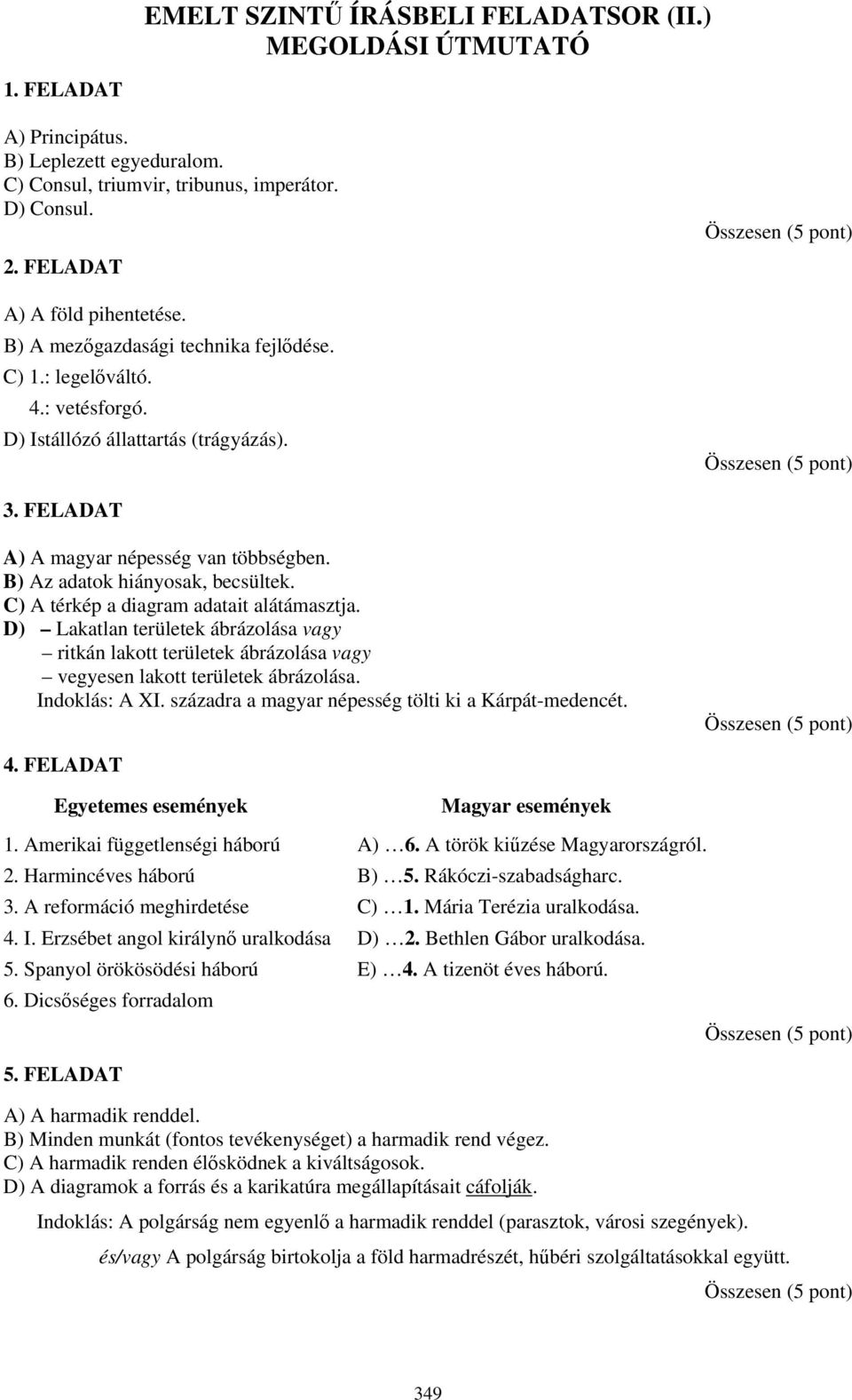 ) A térkép a diagram adatait alátámasztja. D) Lakatlan területek ábrázolása vagy ritkán lakott területek ábrázolása vagy vegyesen lakott területek ábrázolása. ndoklás: A X.