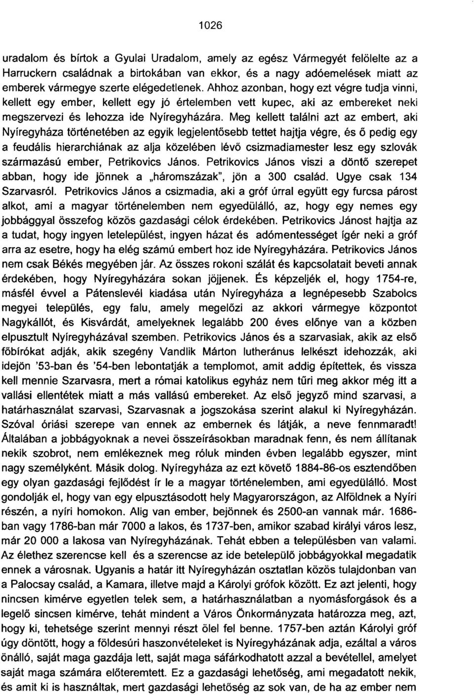 Meg kellett találni azt az embert, aki Nyíregyháza történetében az egyik legjelentősebb tettet hajtja végre, és ő pedig egy a feudális hierarchiának az alja közelében lévö csizmadiamester lesz egy