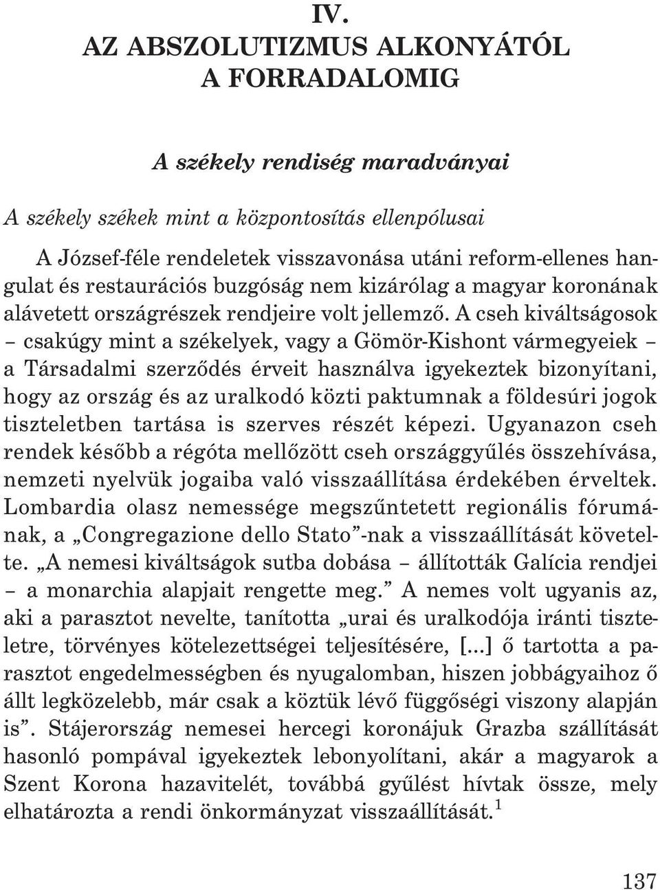 A cseh kiváltságosok csakúgy mint a székelyek, vagy a Gömör-Kishont vármegyeiek a Társadalmi szerzõdés érveit használva igyekeztek bizonyítani, hogy az ország és az uralkodó közti paktumnak a