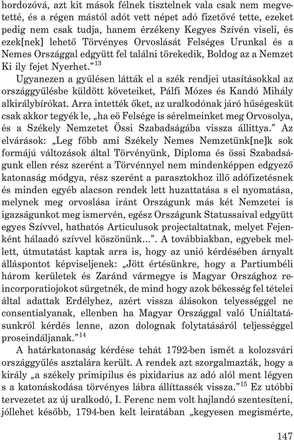 13 Ugyanezen a gyûlésen látták el a szék rendjei utasításokkal az országgyûlésbe küldött követeiket, Pálfi Mózes és Kandó Mihály alkirálybírókat.