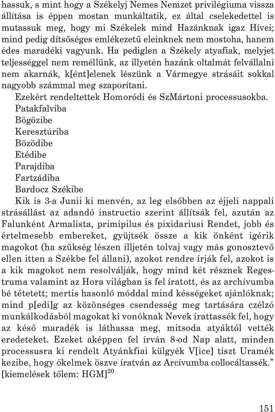 Ha pediglen a Székely atyafiak, melyjet teljességgel nem reméllünk, az illyetén hazánk oltalmát felvállalni nem akarnák, k[ént]elenek lészünk a Vármegye strásáit sokkal nagyobb számmal meg