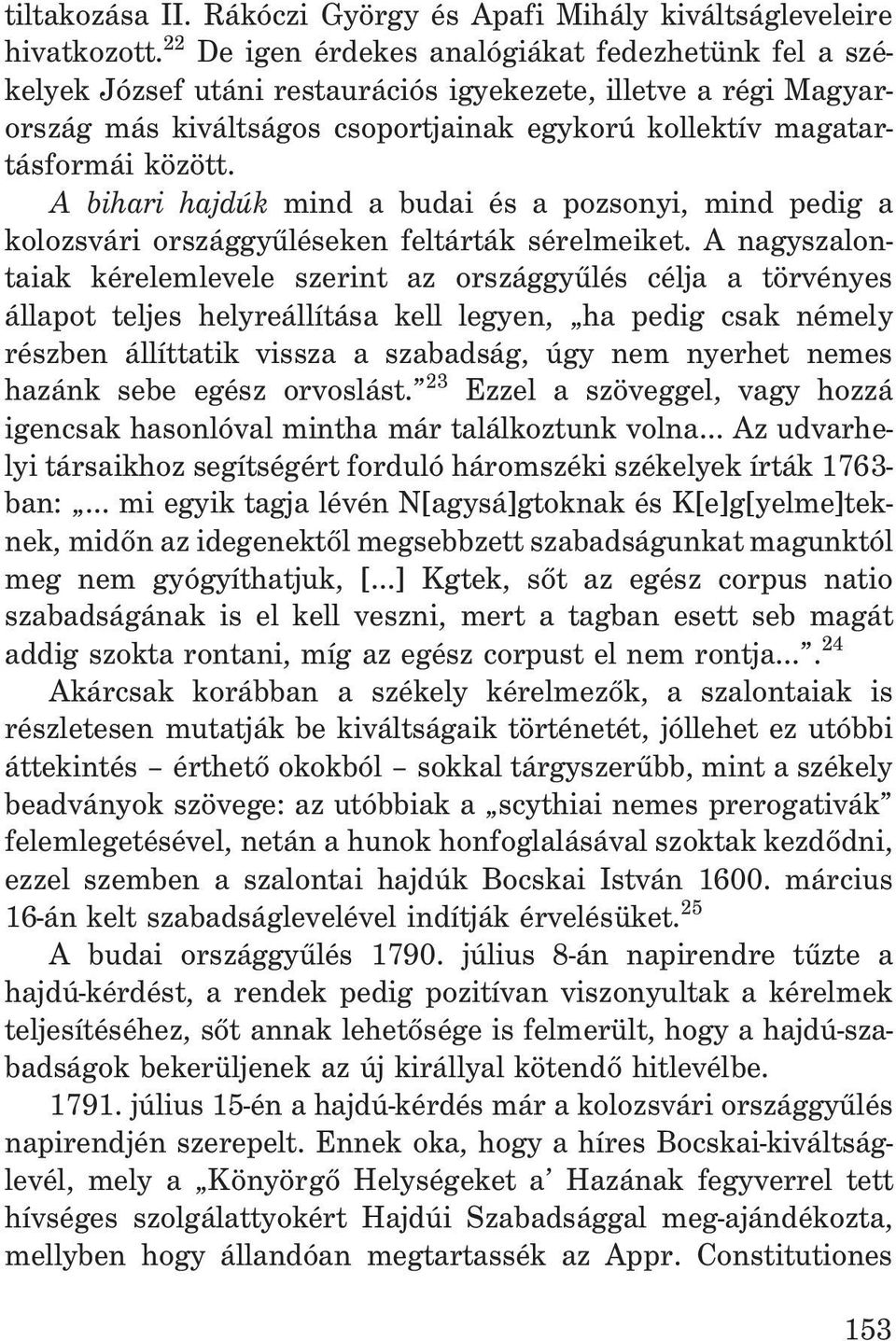 A bihari hajdúk mind a budai és a pozsonyi, mind pedig a kolozsvári országgyûléseken feltárták sérelmeiket.