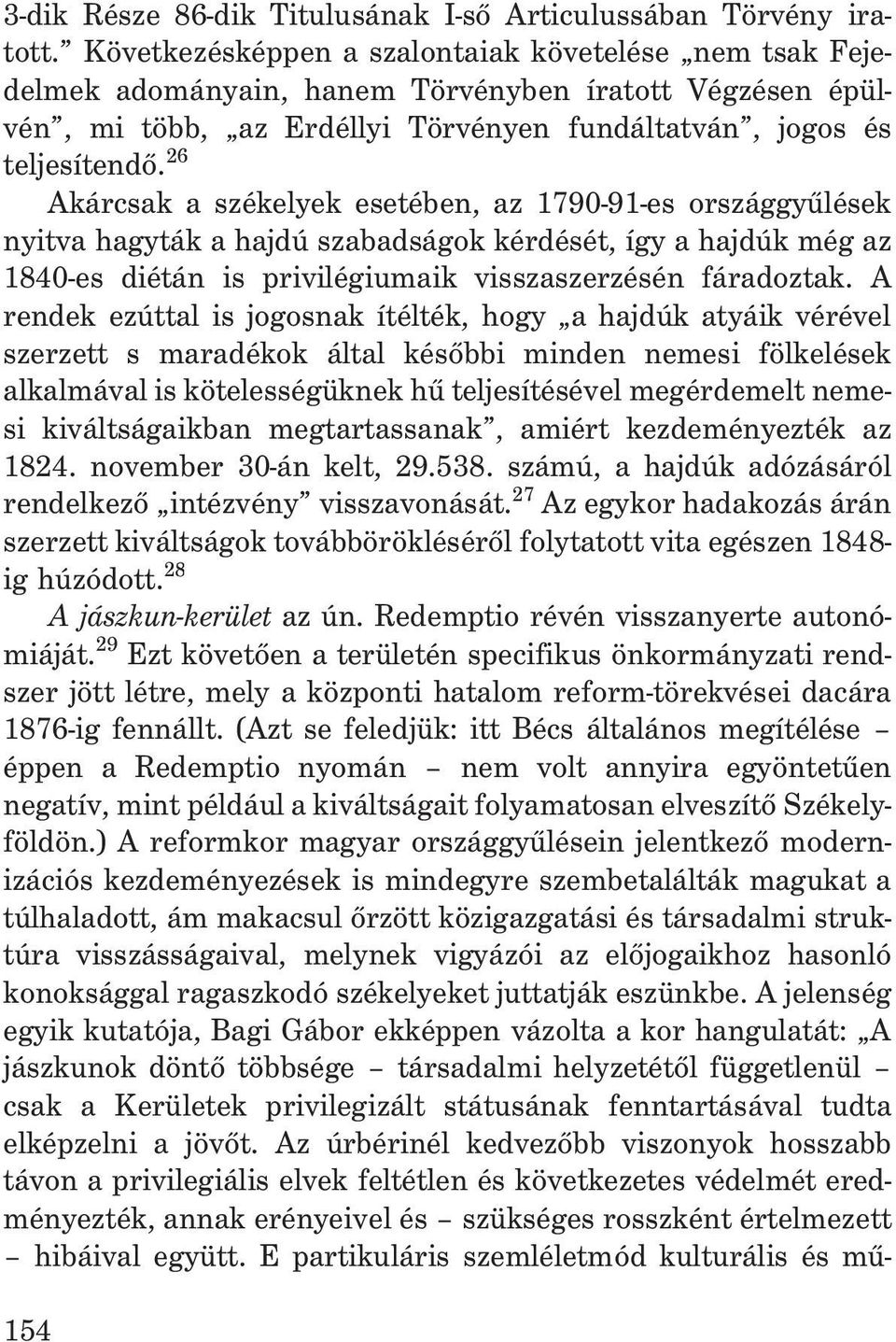 26 Akárcsak a székelyek esetében, az 1790-91-es országgyûlések nyitva hagyták a hajdú szabadságok kérdését, így a hajdúk még az 1840-es diétán is privilégiumaik visszaszerzésén fáradoztak.