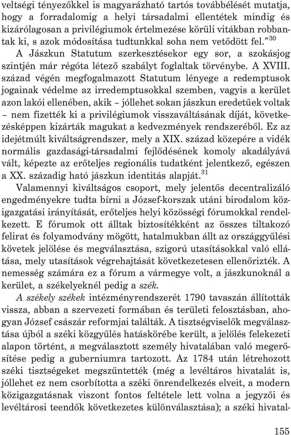 század végén megfogalmazott Statutum lényege a redemptusok jogainak védelme az irredemptusokkal szemben, vagyis a kerület azon lakói ellenében, akik jóllehet sokan jászkun eredetûek voltak nem