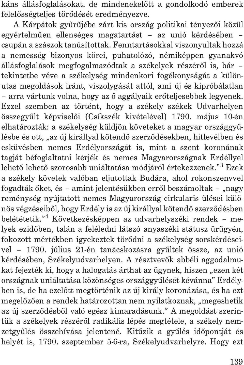 Fenntartásokkal viszonyultak hozzá a nemesség bizonyos körei, puhatolózó, némiképpen gyanakvó állásfoglalások megfogalmazódtak a székelyek részérõl is, bár tekintetbe véve a székelység mindenkori