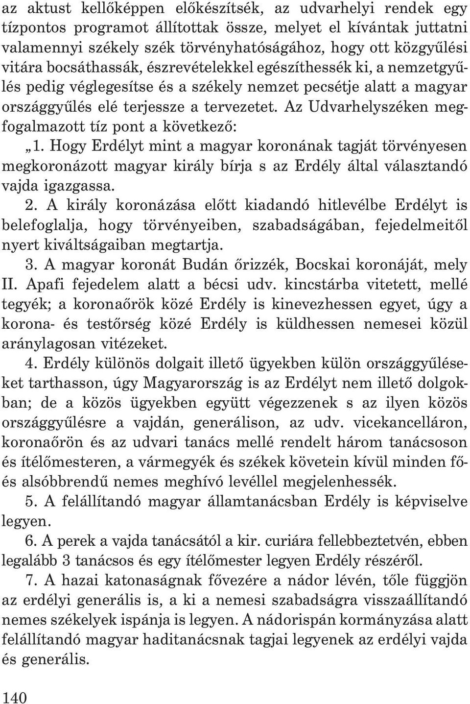 Az Udvarhelyszéken megfogalmazott tíz pont a következõ: 1. Hogy Erdélyt mint a magyar koronának tagját törvényesen megkoronázott magyar király bírja s az Erdély által választandó vajda igazgassa. 2.