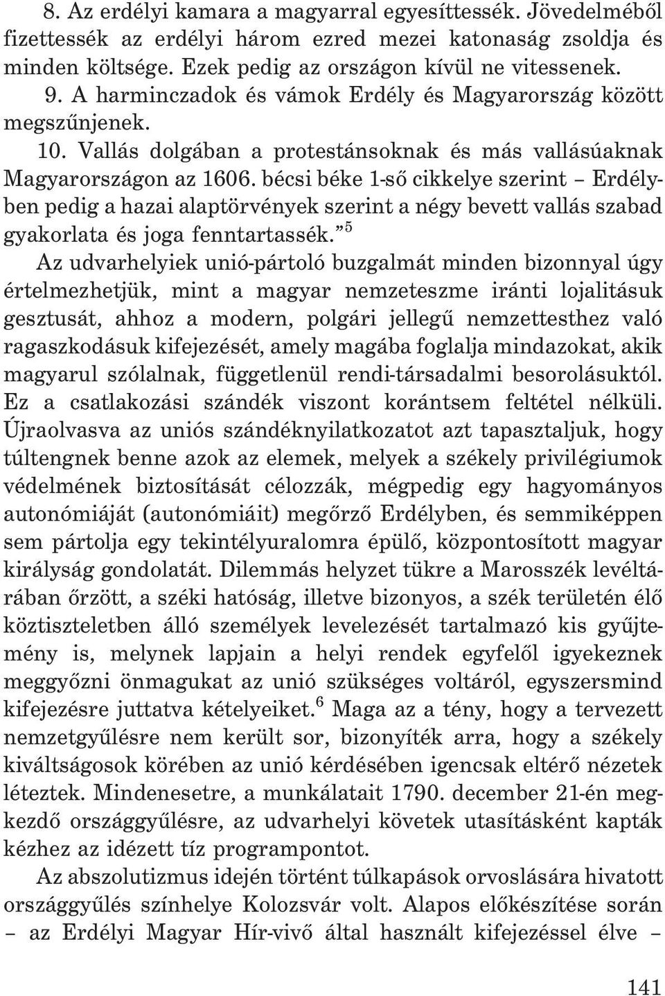 bécsi béke 1-sõ cikkelye szerint Erdélyben pedig a hazai alaptörvények szerint a négy bevett vallás szabad gyakorlata és joga fenntartassék.