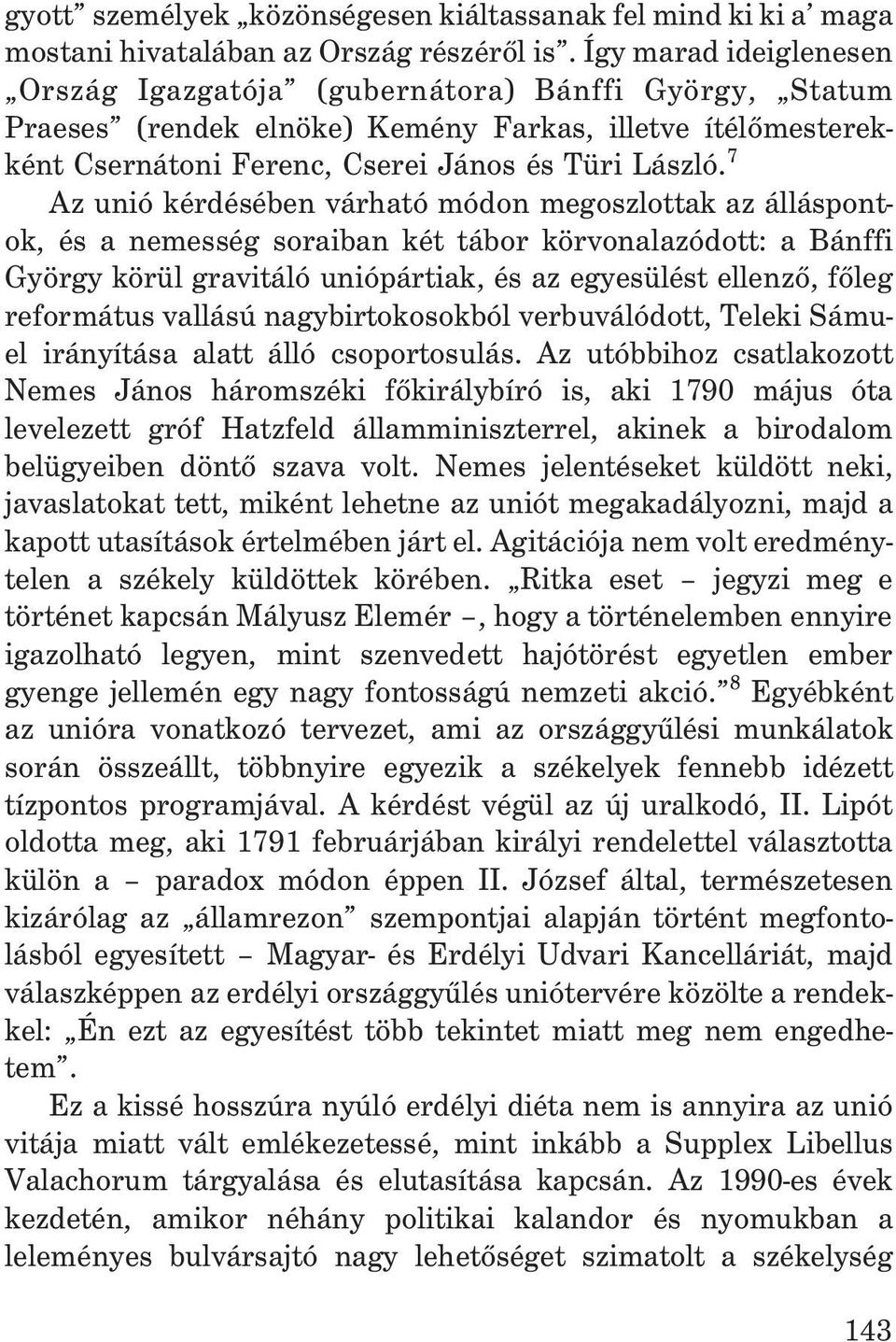 7 Az unió kérdésében várható módon megoszlottak az álláspontok, és a nemesség soraiban két tábor körvonalazódott: a Bánffi György körül gravitáló uniópártiak, és az egyesülést ellenzõ, fõleg