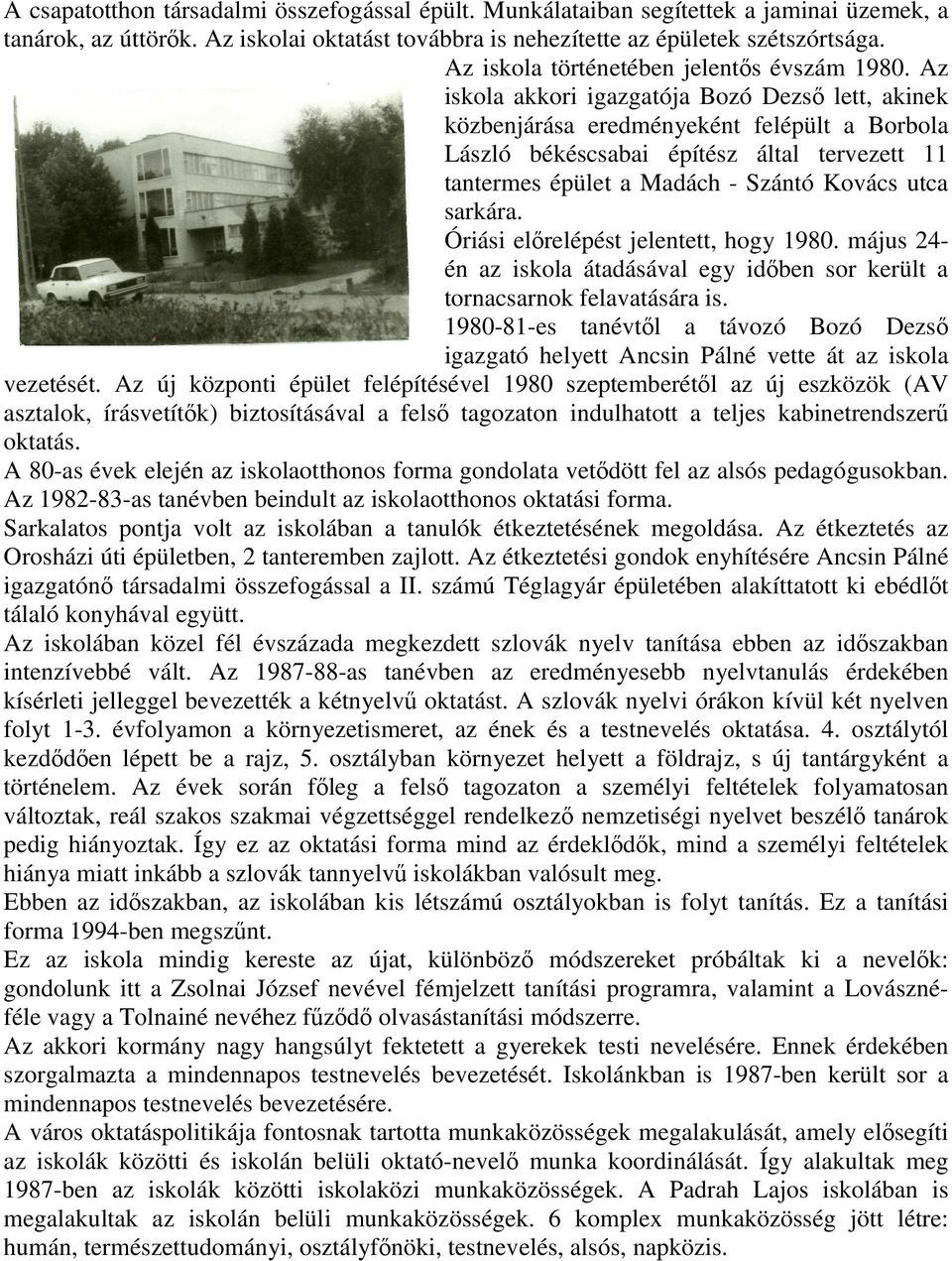 Az iskola akkori igazgatója Bozó Dezsı lett, akinek közbenjárása eredményeként felépült a Borbola László békéscsabai építész által tervezett 11 tantermes épület a Madách - Szántó Kovács utca sarkára.